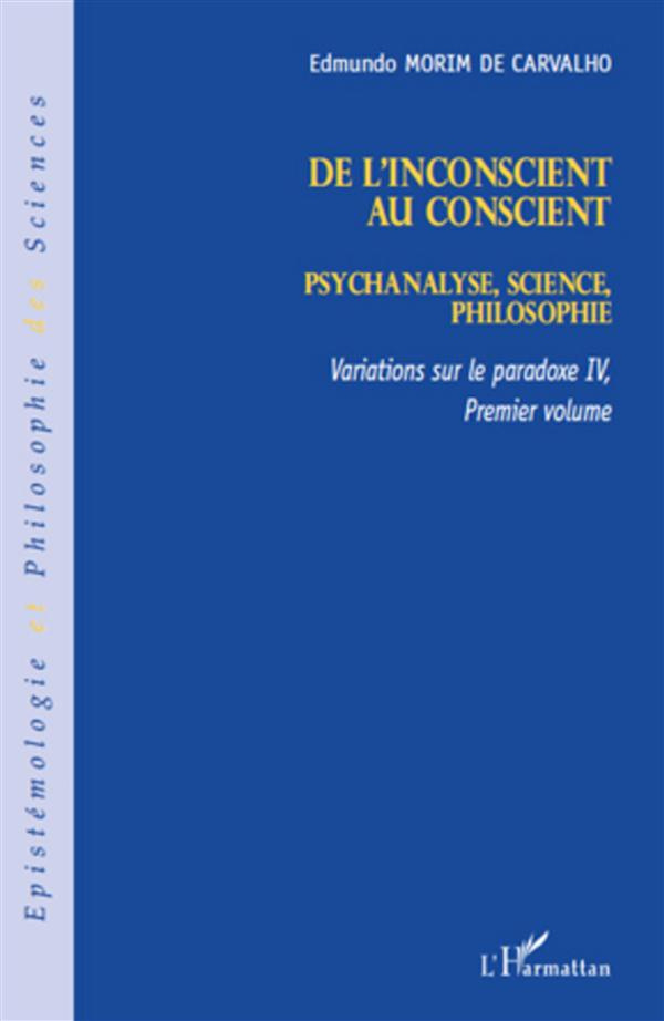 Variations sur le paradoxe 4. Volume 1, De l'inconscient au conscient : Psychanalyse, science, philo