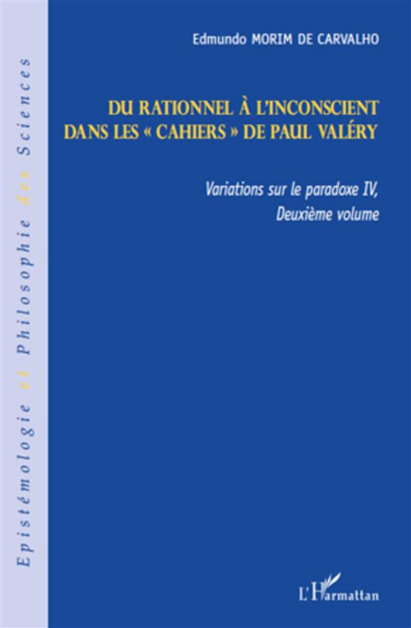 Variations sur le paradoxe 4. Volume 2, Du rationnel à l'inconscient dans les cahiers de Paul Valéry