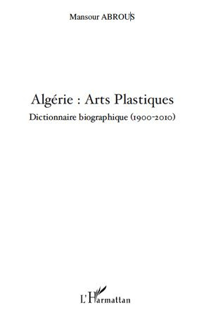 Algérie : arts plastiques. DIctionnaire biographique (1900-2010)