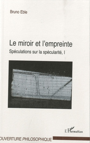 Le miroir et l'empreinte. Volume 1 : Spéculations sur la spécularité