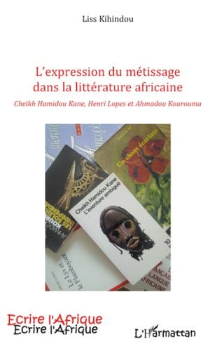 Expression du métissage dans la littérature africaine. Cheikh Hamidou Kane, Henri Lopes, Ahmadou Kou