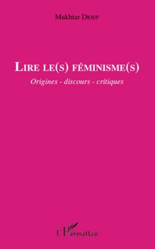 Lire le(s) féminisme(s). Origines - discours - critiques