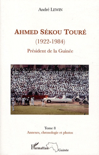 Ahmed Sékou Touré (1922-1984). Tome 8, Président de la Guinée de 1958 à 1984, annexes, chronologie e