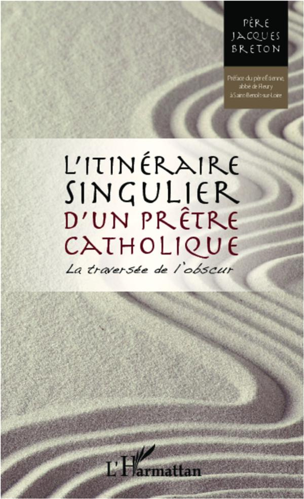 L'itinéraire singulier d'un prêtre catholique. La traversée de l'obscur