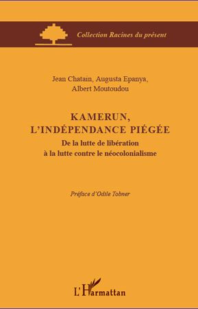 Kamerun, l'indépendance piégée. De la lutte de libération à la lutte contre le néocolonialisme