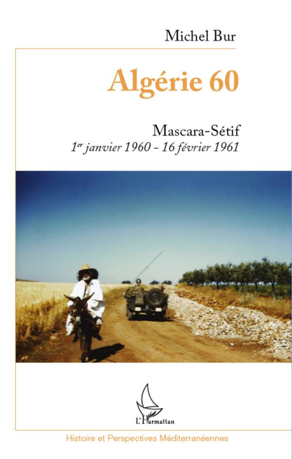 Algérie 60. Mascara-Sétif. 1er janvier 1960-16 février 1961