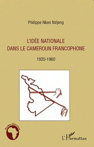 L'idée nationale dans le Cameroun francophone. 1920-1960
