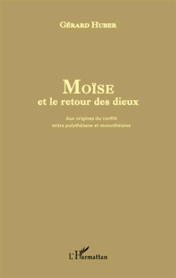 Moïse et le retour des dieux. Aux origines du conflit entre polythéisme et monothéisme