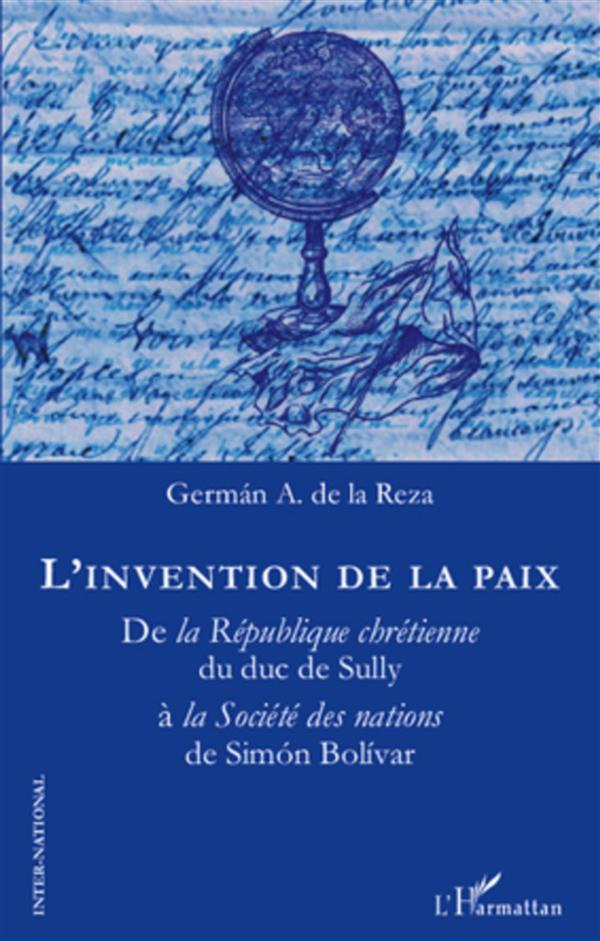 L'invention de la paix. De la République chrétienne du duc de Sully à la Société des nations de Simo
