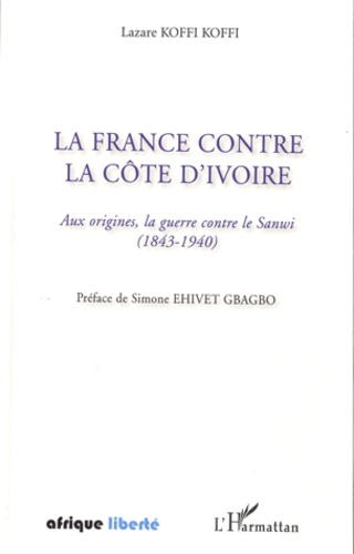 La France contre la Côte d'Ivoire. Aux origines, la guerre contre le Sanwi (1843-1940)