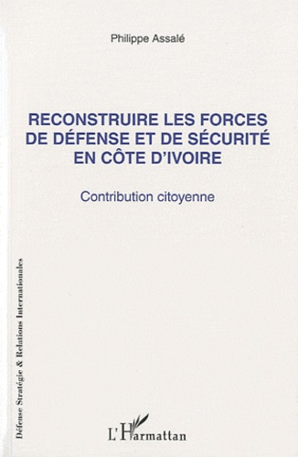 Reconstruire les forces de défense et de sécurité en Côte d'Ivoire. Contribution citoyenne