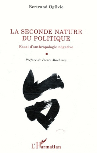 La seconde nature du politique. Essai d'anthropologie négative