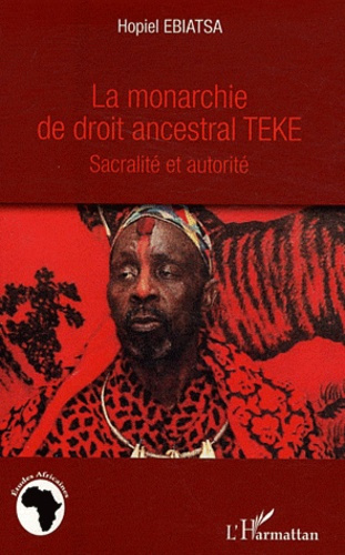La monarchie de droit ancestral Teke. Sacralité et autorité