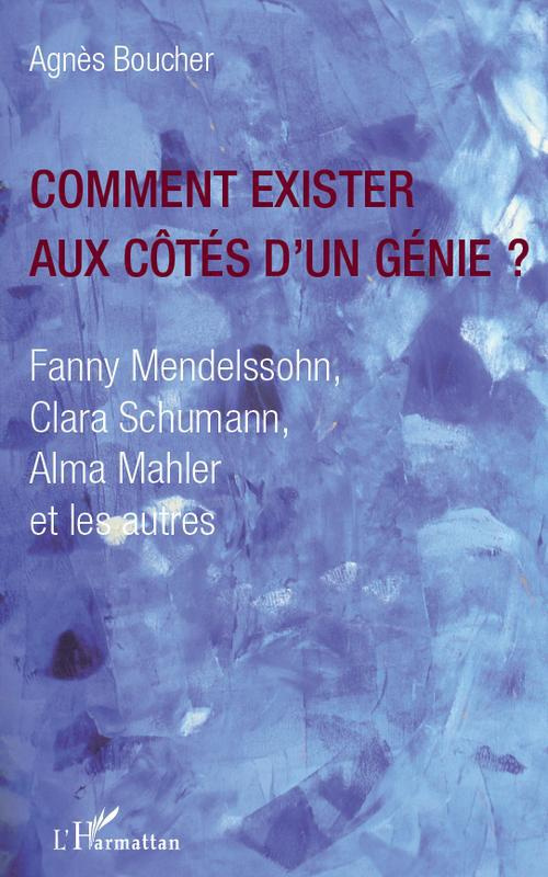 Comment exister aux côtés d'un génie ? Fanny Mendelssohn, Clara Schumann, Alma Mahler et les autres