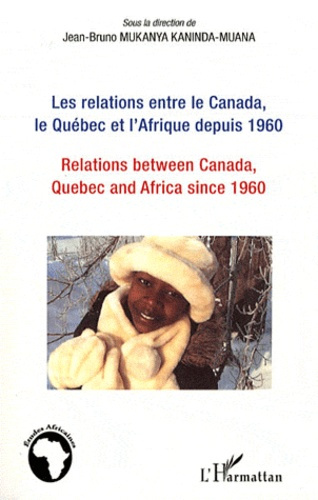 Les relations entre le Canada, le Québec et l'Afrique depuis 1960. Esquisse de bilan et de perspecti