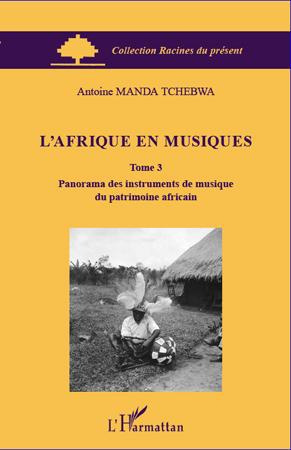 L'Afrique en musiques. Tome 3, Panorama des instruments de musique du patrimoine africain