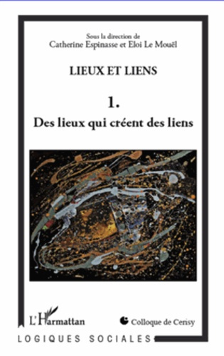Lieux et liens. Tome 1, Des lieux qui créent des liens