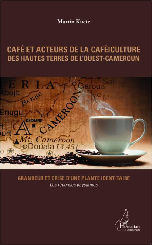 Café et acteurs de la caféiculture des hautes terres de l'Ouest-Cameroun. Grandeur et crise d'une pl