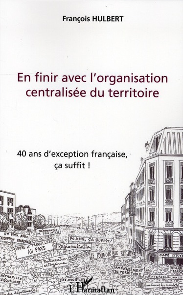 En finir avec l'organisation centralisée du territoire. 40 ans d'exception française, ça suffit !