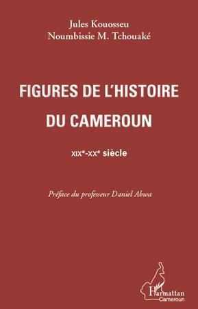 Figures de l'histoire du Cameroun. XIXe-XXe siècle
