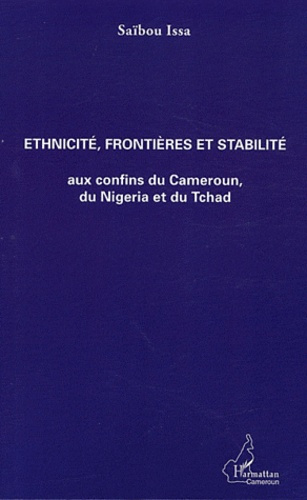 Ethnicité, frontières et stabilité aux confins du Cameroun, du Nigeria et du Tchad