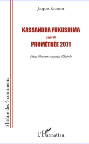 Kassandra Fukushima ; Prométhée 2071. Pièces librement inspirées d'Eschyle