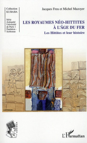 Les Royaumes Néo-hittites à l'Age du Fer. Les Hittites et leur histoire