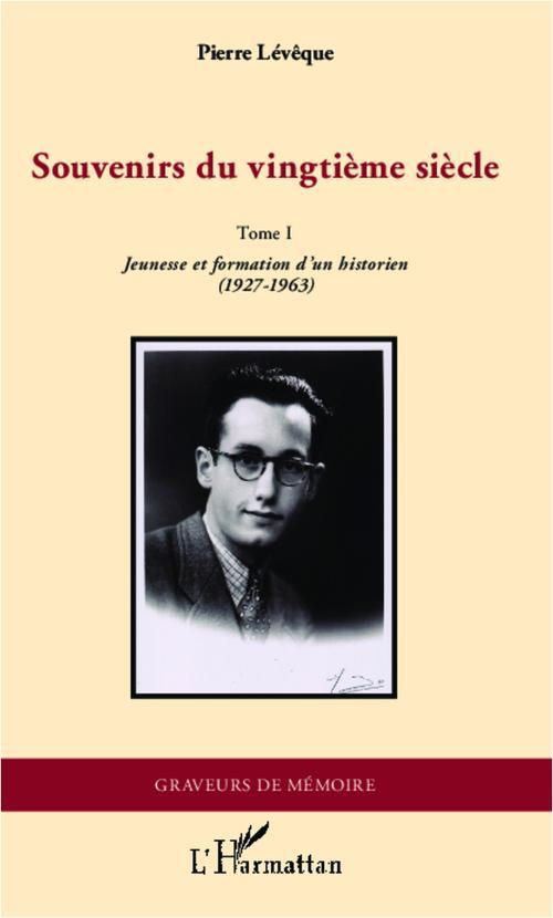 Souvenirs du vingtième siècle. Tome 1 : Jeunesse et formation d'un historien (1927-1963)