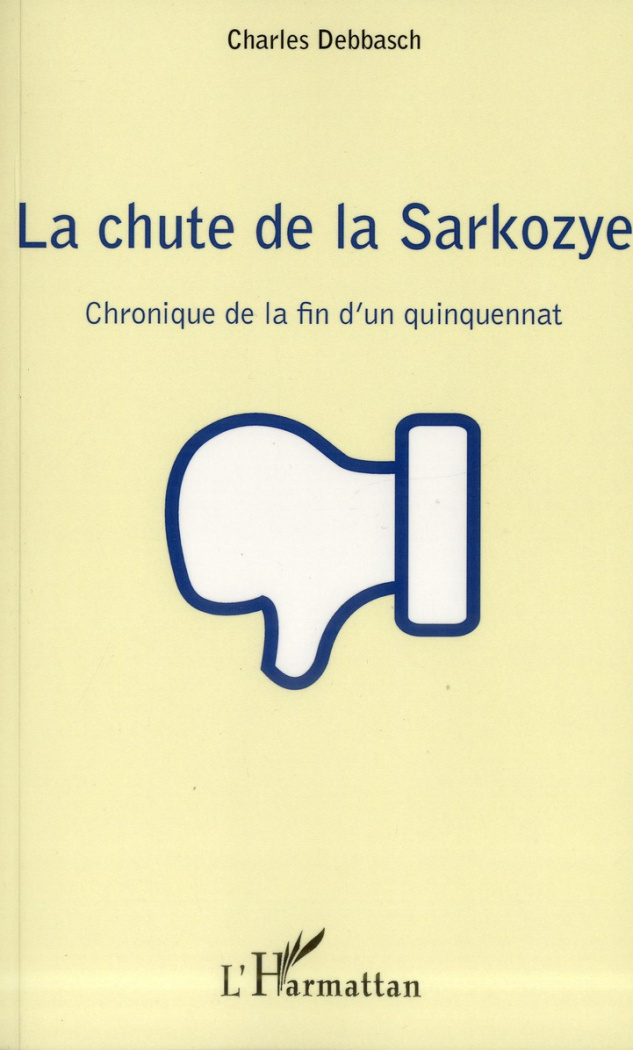 La chute de la Sarkozye. Chronique de la fin d'un quinquennat