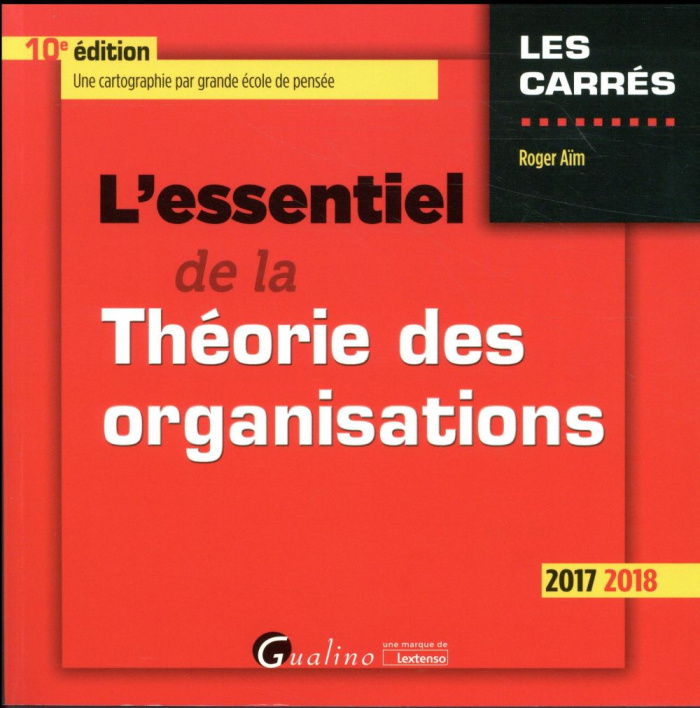 L'essentiel de la théorie des organisations 2017-2018 / Une cartographie par grande école de pensée