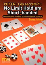 Poker : Secrets du No Limit Hold'em Short-handed. Comment jouer et gagner en Short-handed et heads u