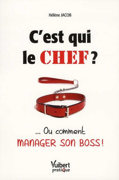 C'est qui le chef ? ... Ou comment manager son boss !