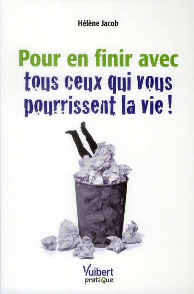 Pour en finir avec tous ceux qui vous pourrissent la vie !