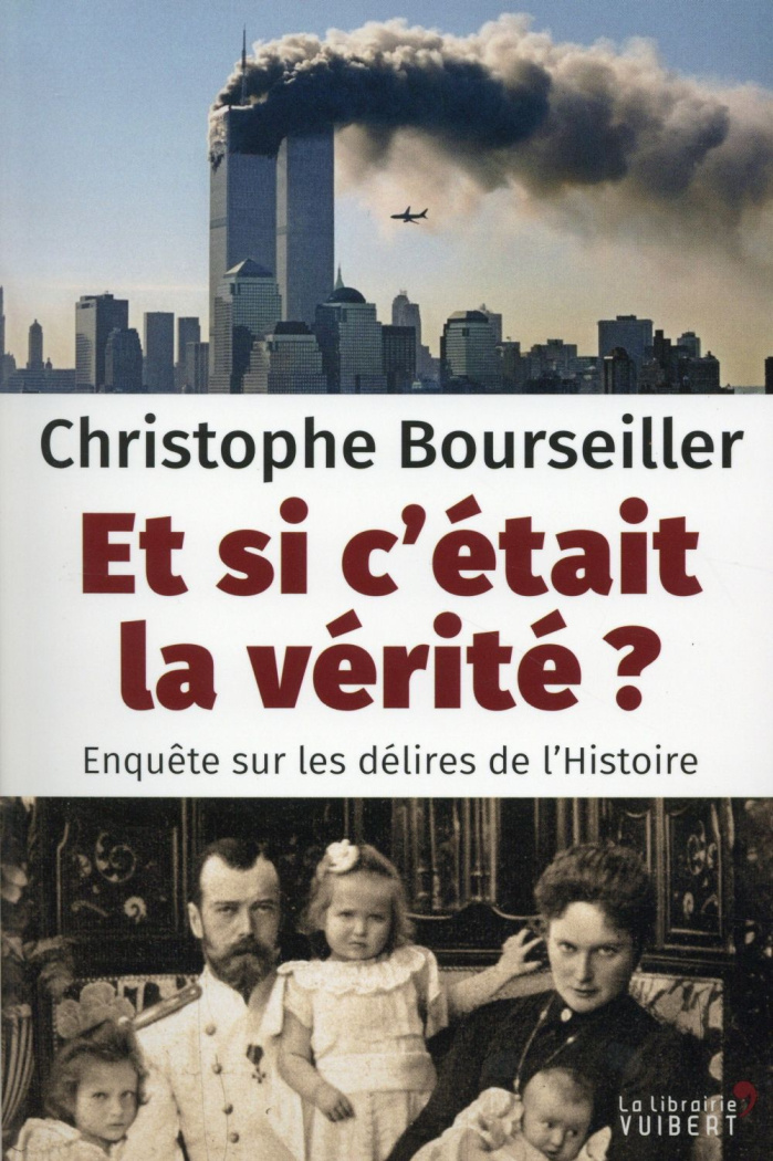 Et si c'était la vérité ? Enquête sur les délires de l'Histoire