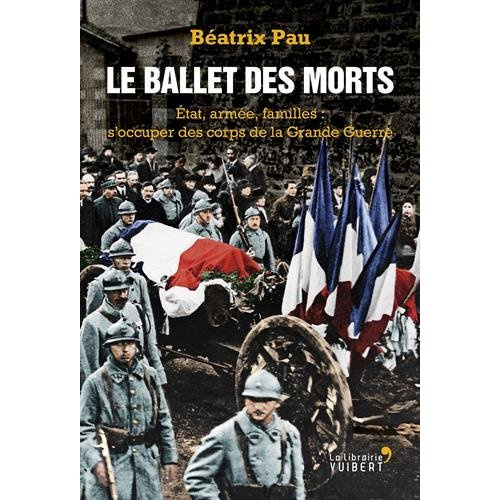 Le ballet des morts. Etat, armée, familles : s'occuper des corps de la Grande Guerre