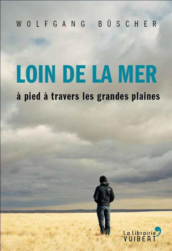 Loin de la mer. A pied à travers les Grandes Plaines