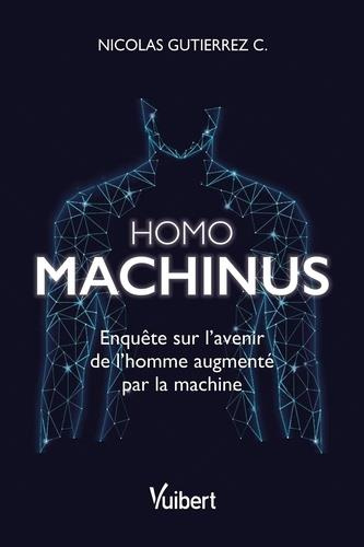 Homo machinus. Enquête sur l'avenir de l'homme augmenté par la machine