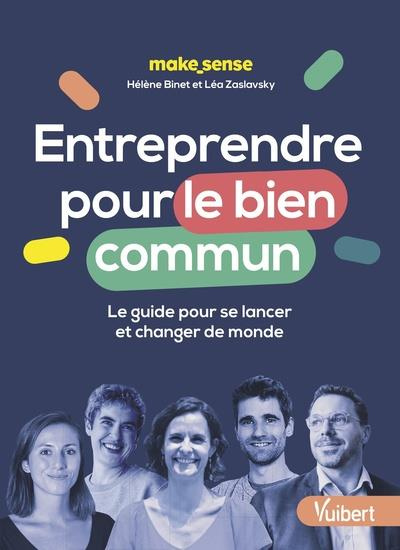 Entreprendre pour le bien commun. Le guide pour se lancer et changer de monde