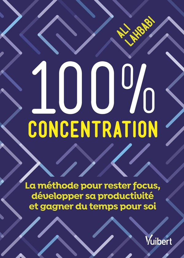 100 % concentration. La méthode pour rester focus, développer sa productivité et gagner du temps pou
