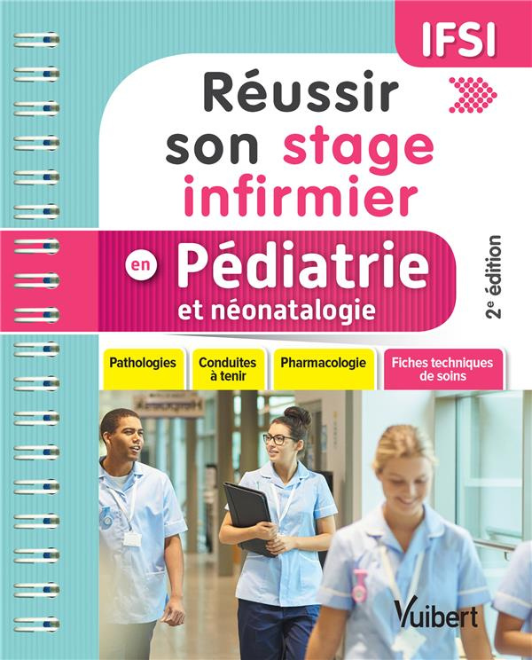 Réussir son stage infirmier en pédiatrie et néonatalogie. Pathologies, conduites à tenir, pharmacolo