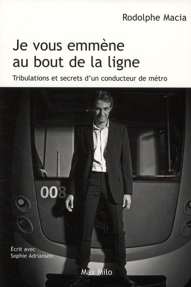 Je vous emmène au bout de la ligne. Tribulations et secrets d'un conducteur de métro