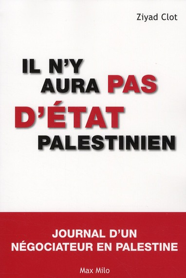Il n'y aura pas d'Etat palestinien. Journal d'un négociateur en Palestine