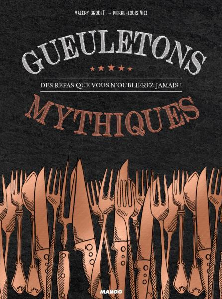 Gueuletons mythiques. Des repas que vous n'oublierez jamais !
