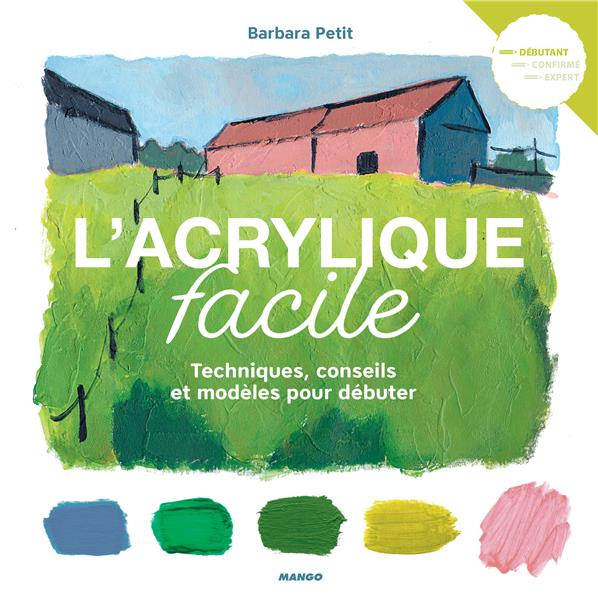 L'acrylique facile. Techniques, conseils et modèles pour débuter