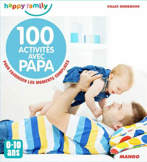 100 activités avec papa pour favoriser les moments complices. 0-10 ans