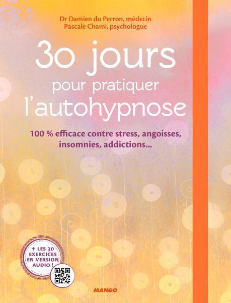 30 jours pour pratiquer l'autohypnose. Pour en finir avec le stress, les angoisses, les insomnies, l
