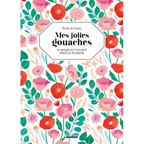 Mes jolies gouaches. 10 modèles fleuris prêts à peindre