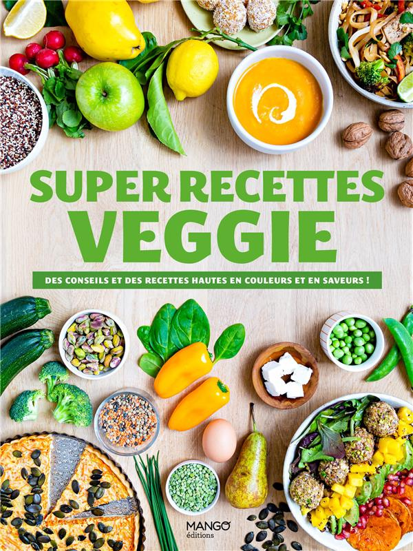 Super recettes veggie. Des conseils et des recettes hautes en couleur et en saveur !