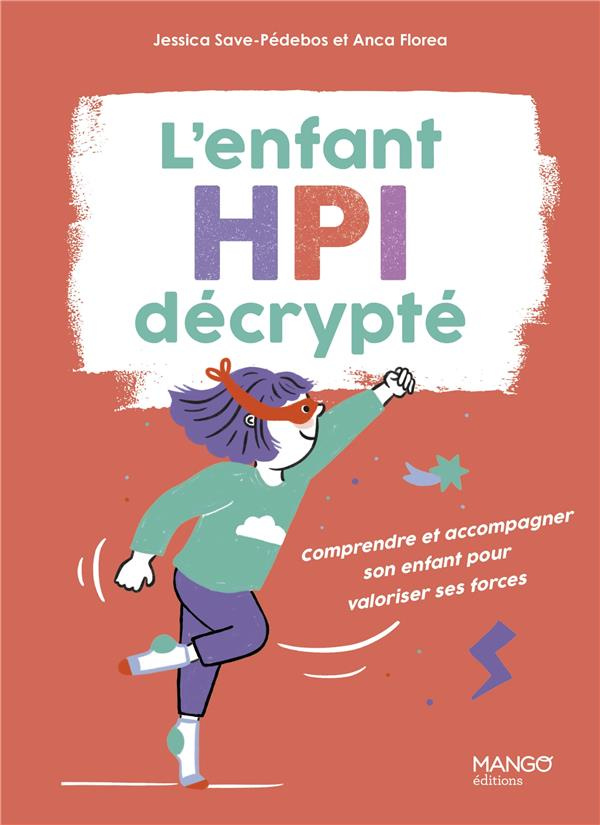 L'enfant HPI décrypté. Comprendre et accompagner son enfant pour valoriser ses forces
