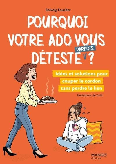 Pourquoi votre ado vous déteste (parfois) ? Idées et solutions pour couper le cordon sans perdre le
